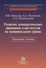 Васильев В.И., Постников А.Е., Помазанский А.Е. Развитие демократических принципов и институтов на муниципальном уровне: правовые основы. М., 2021. – 288 с. 