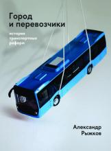 Рыжков А.Ю. Город и перевозчики: история транспортных реформ. М.: Изд. дом Высшей школы экономики, 2024. – 464 с.